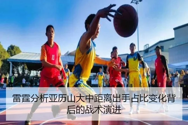 雷霆分析亚历山大中距离出手占比变化背后的战术演进