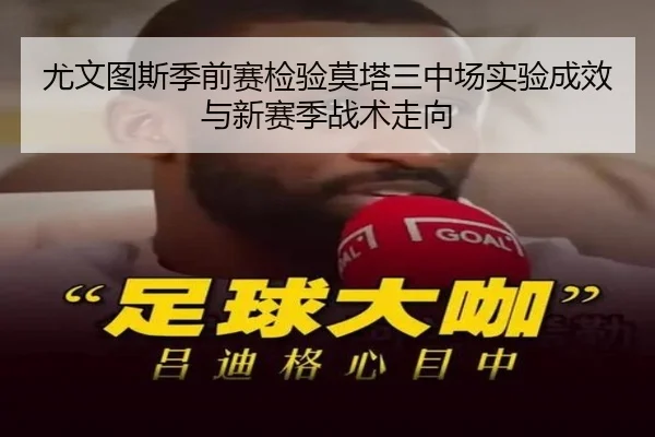 尤文图斯季前赛检验莫塔三中场实验成效与新赛季战术走向